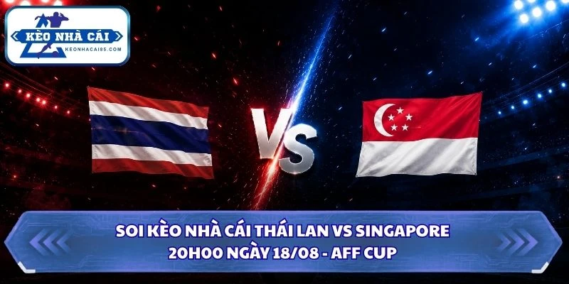 Soi Kèo Nhà Cái Thái Lan Vs Singapore Lúc 20H00 Ngày 18/08 - AFF Cup 2026 3 Soi kèo nhà cái Thái Lan vs Singapore
